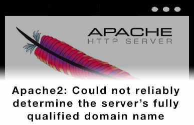Apache2: Could not reliably determine the server’s fully qualified domain name, using 127.0.1.1 for ServerName